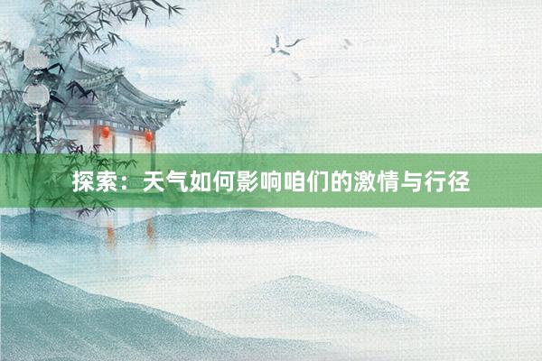 探索：天气如何影响咱们的激情与行径