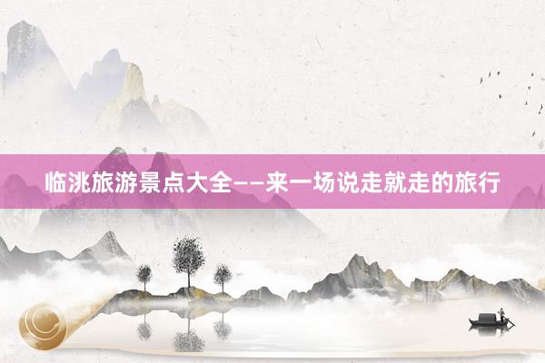 临洮旅游景点大全——来一场说走就走的旅行